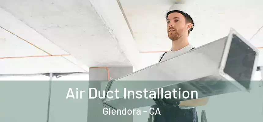 Air Duct Installation Glendora - CA