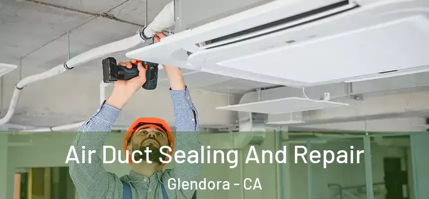  Air Duct Sealing And Repair Glendora - CA