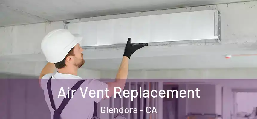 Air Vent Replacement Glendora - CA