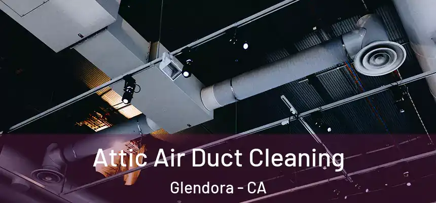 Attic Air Duct Cleaning Glendora - CA