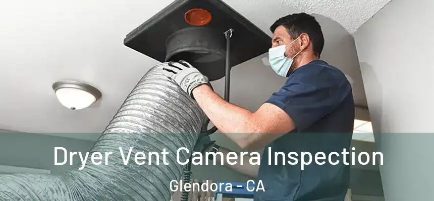 Dryer Vent Camera Inspection Glendora - CA