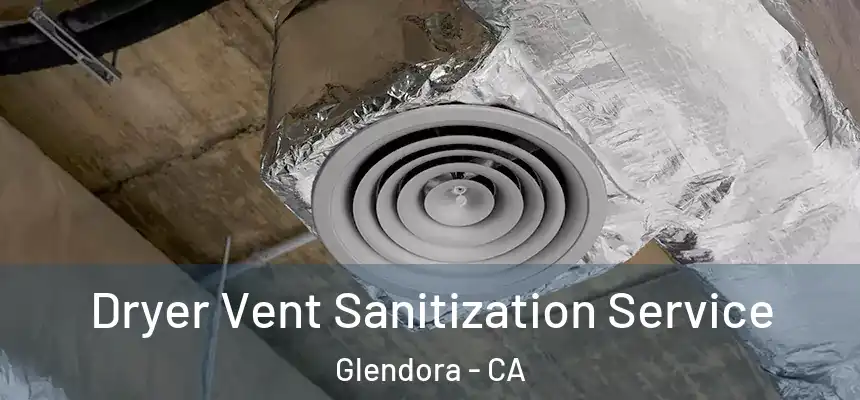  Dryer Vent Sanitization Service Glendora - CA