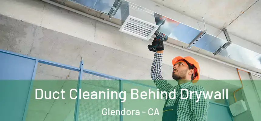 Duct Cleaning Behind Drywall Glendora - CA