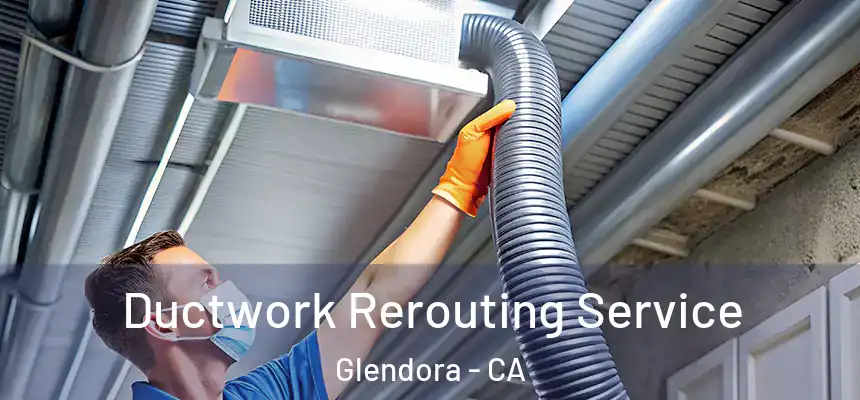 Ductwork Rerouting Service Glendora - CA