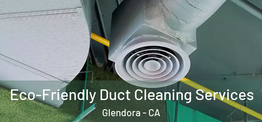 Eco-Friendly Duct Cleaning Services Glendora - CA