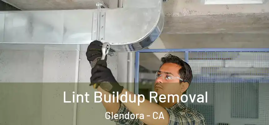 Lint Buildup Removal Glendora - CA