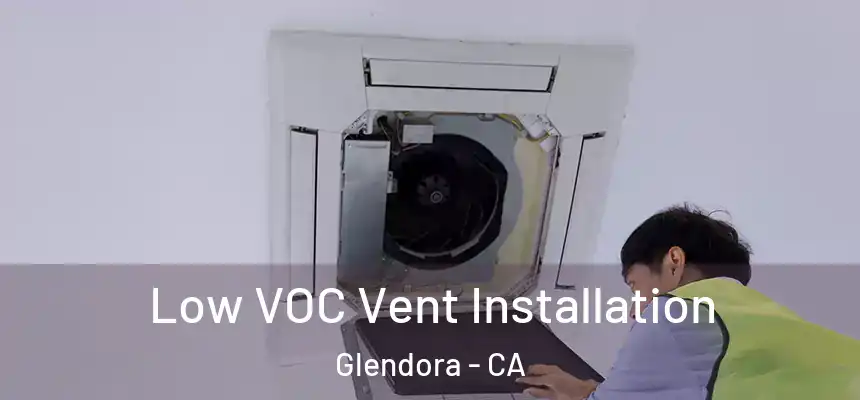 Low VOC Vent Installation Glendora - CA