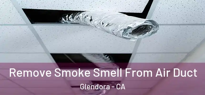  Remove Smoke Smell From Air Duct Glendora - CA